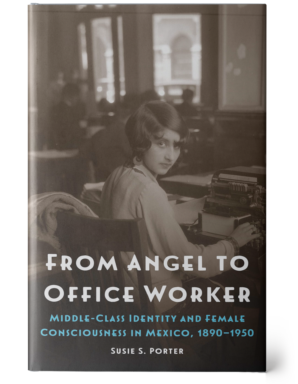 a book cover with a vintage, sepia-colored photograph of a female secretary at her desk. The bottom half of the cover displays the title, 'From Angel to Office Worker', in white followed by a blue subtitle, 'Middle-Class Identity and Female Consciousness in Mexico, 1890-1950', and the author's name, 'Susie S. Porter', in white.