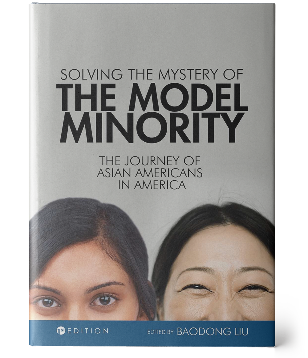 a grey book cover with the title, 'Solving the Mystery of the Model Minority: The Journey of Asian Americans in America', centered vertically in black. Below the title are two Asian American faces from the nose up. The bottom of the cover is a dark blue border with the following text in white: '1st Edition, Edited by Baodong Liu'.